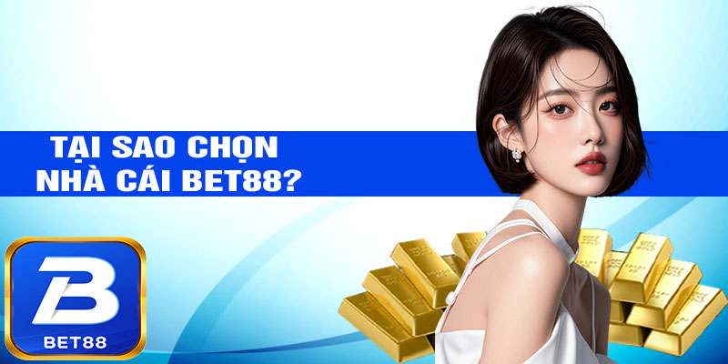 Tại sao chọn Nhà cái Bet88?